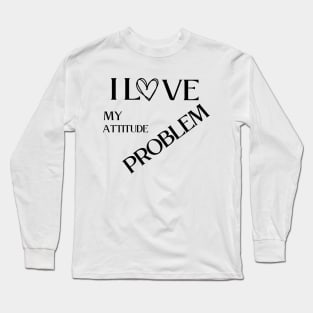 I love my attitude problem Long Sleeve T-Shirt